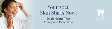 Your 2026 Skin Starts Now: Small Habits That Compound Over Time