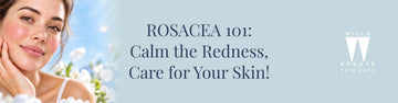 ROSACEA 101: Calm the Redness, Care for Your Skin!