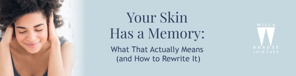 11 8 2025 Blogs Your skin has a memory banner | Skin Care